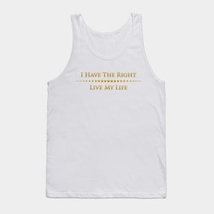 I have the right to live my life Tank Top